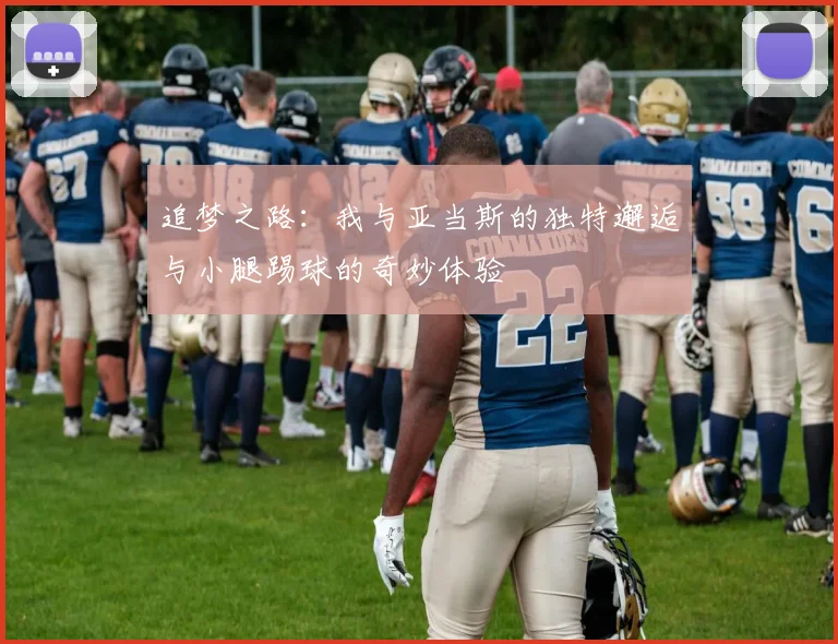 追梦之路：我与亚当斯的独特邂逅与小腿踢球的奇妙体验