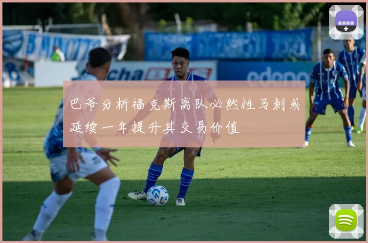 巴爷分析福克斯离队必然性马刺或延续一年提升其交易价值