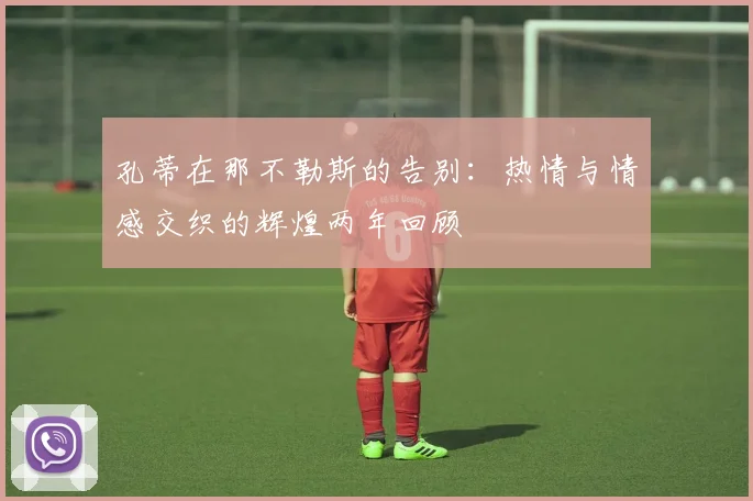 孔蒂在那不勒斯的告别：热情与情感交织的辉煌两年回顾