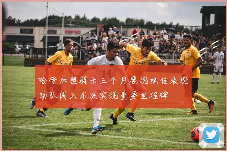 哈登加盟骑士三个月展现绝佳表现助队闯入东决实现重要里程碑